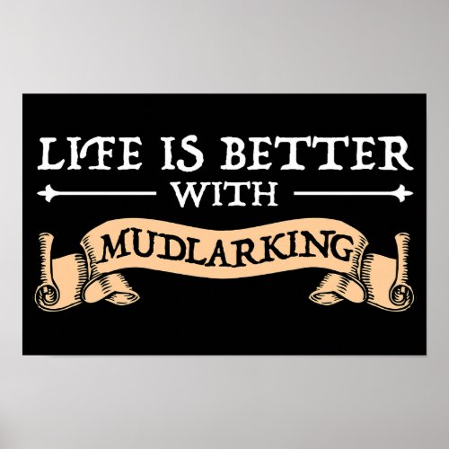 Life Is Better With Mudlarking Poster