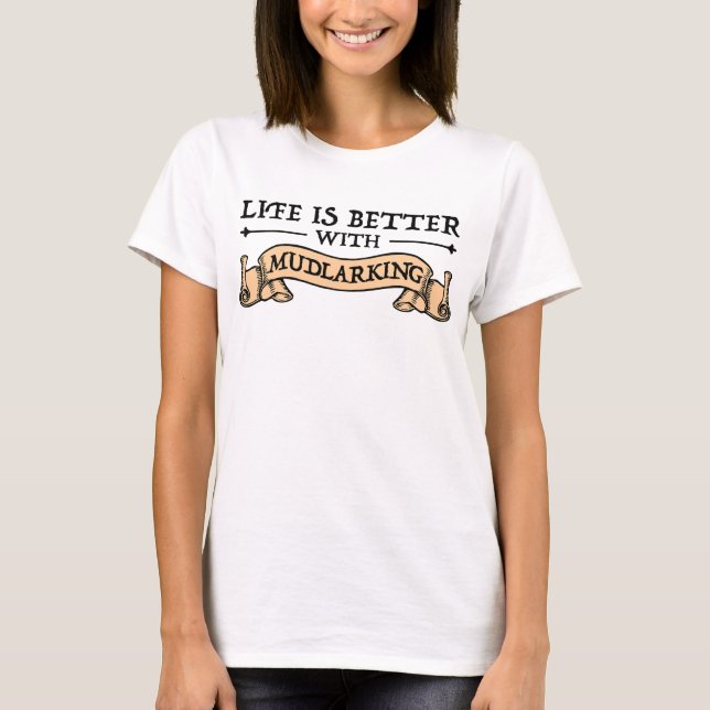 Life Is Better With Mudlarking T-Shirt (Front)