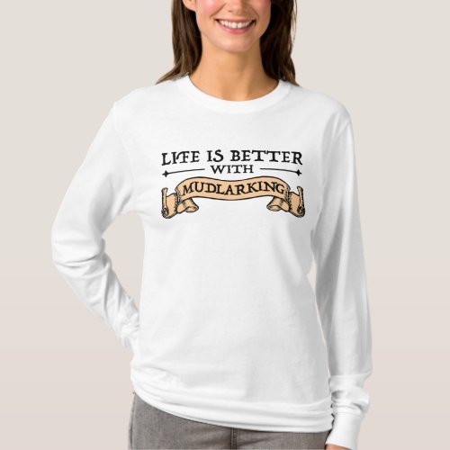 Life Is Better With Mudlarking T_Shirt