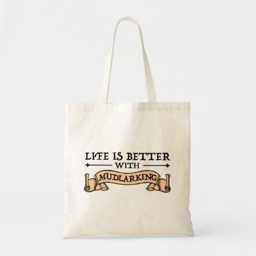 Life Is Better With Mudlarking Tote Bag