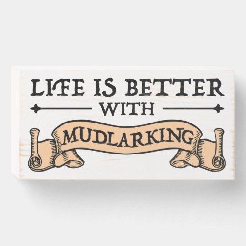 Life Is Better With Mudlarking Wooden Box Sign