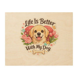 Life Is Better With My Dog – Cute Golden Retriever Wood Wall Art