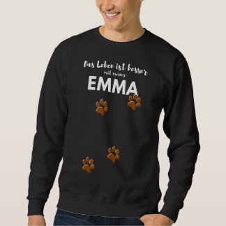Life is better with my dog Emma Sweatshirt