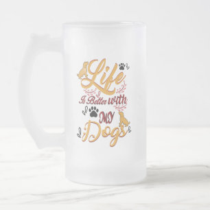 Life Is better With My Dogs Frosted Glass Beer Mug
