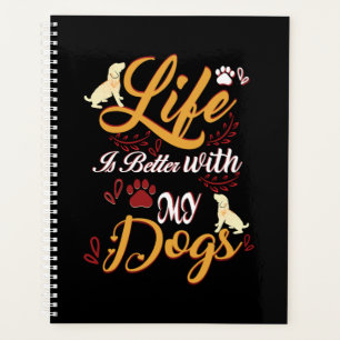 Life Is better With My Dogs Planner