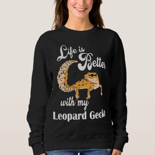 Life is Better with my Leopard Gecko Sweatshirt