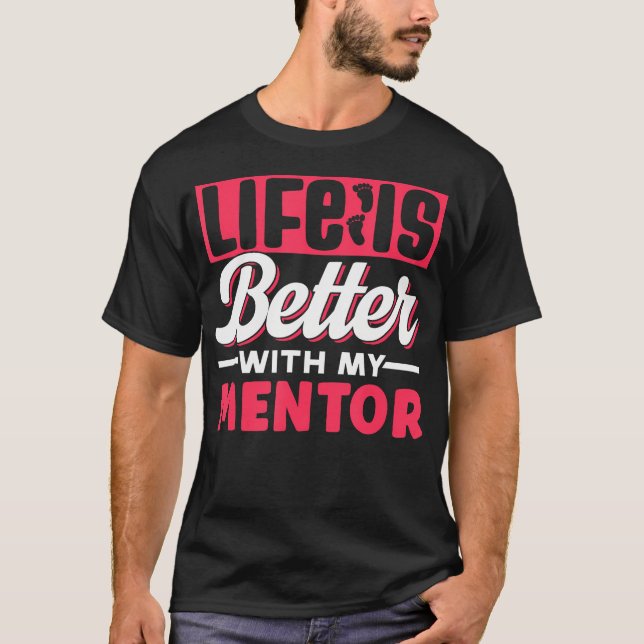 Life Is Better With My Mentor Cute Motivation Appr T-Shirt (Front)