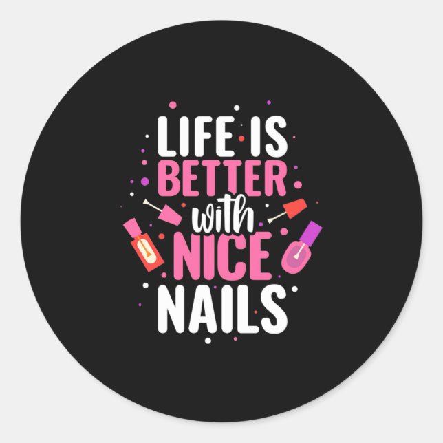 Life Is Better With Nice Nails Classic Round Sticker (Front)