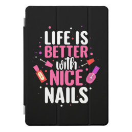 Life Is Better With Nice Nails iPad Pro Cover