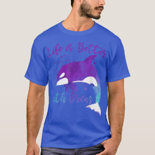 Life is better with OrcasCute Orca Whale T-Shirt