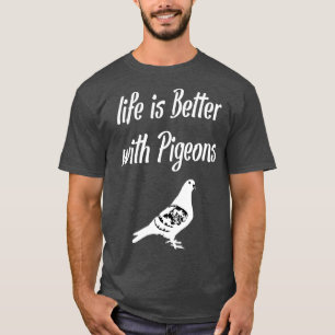 Life is Better With Pigeons 1 T-Shirt
