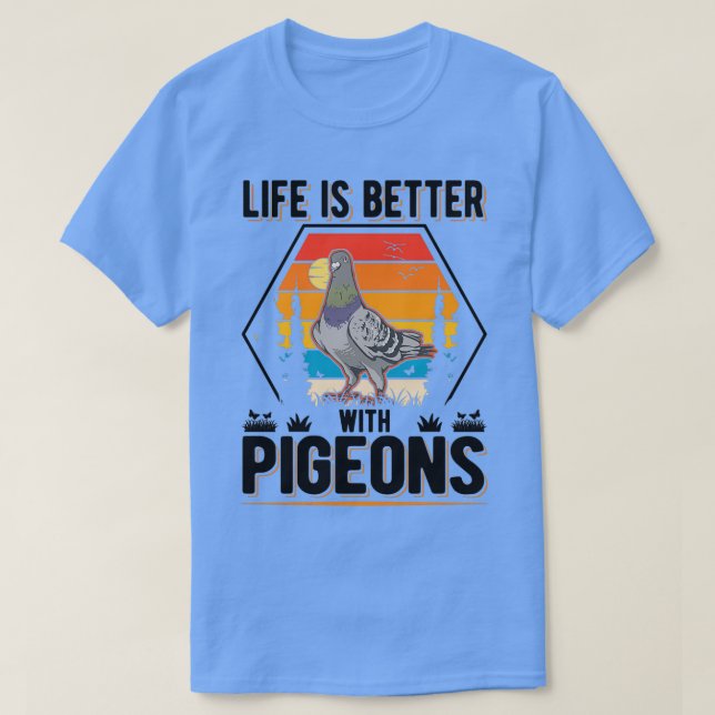 Life Is Better With Pigeons Pigeon Fanciers 1 T-Shirt (Design Front)