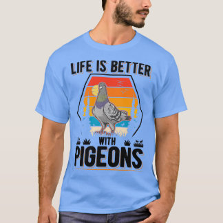 Life Is Better With Pigeons Pigeon Fanciers 1 T-Shirt