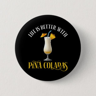 Life Is Better With Pina Coladas Button