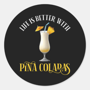 Life Is Better With Pina Coladas Classic Round Sticker