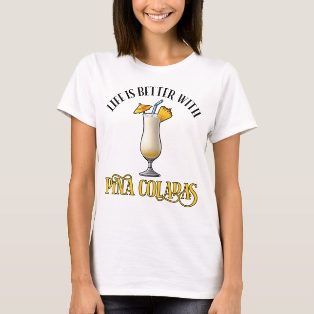 Life Is Better With Pina Coladas T-Shirt (Front)