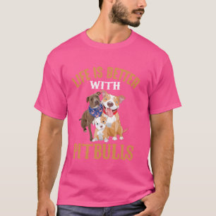Life Is Better With Pitbulls T-Shirt