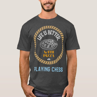Life is Better With Pizza And Playing Chess  T-Shirt