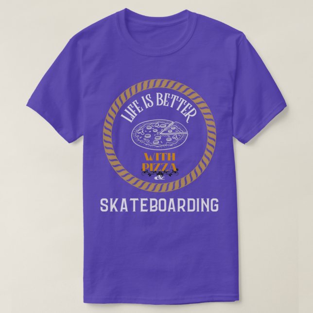 Life is Better With Pizza And Skateboarding T-Shirt (Design Front)