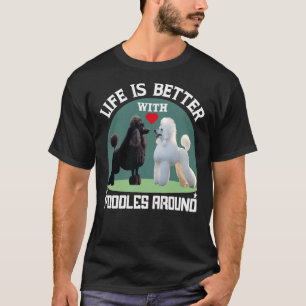 Life Is Better With Poodles Around Gifts T-Shirt