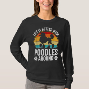 Life is better with poodles around T-Shirt