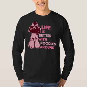 life is better with poodles around T-Shirt