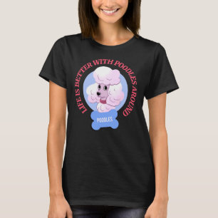 Life Is Better With Poodles Around T-Shirt