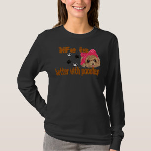 life is better with poodles T-Shirt