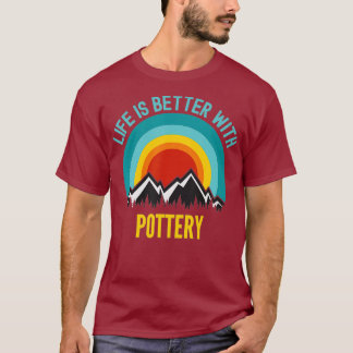 Life is Better With Pottery Hobbyist Gift T-Shirt