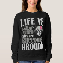 Life is Better With Raccoons - Cute Raccoon Lover Sweatshirt
