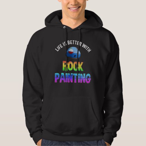 Life Is Better With Rock Painting Hoodie