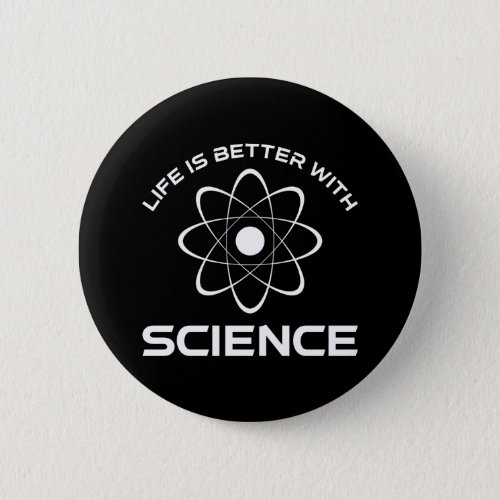 Life Is Better With Science Button