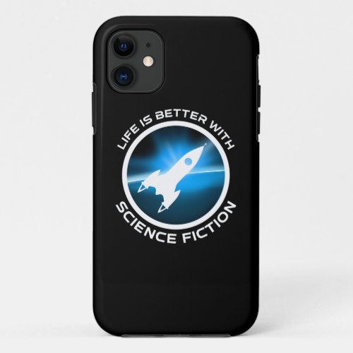 Life Is Better With Science Fiction iPhone 11 Case