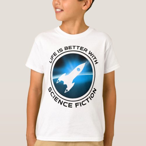 Life Is Better With Science Fiction T_Shirt