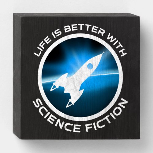 Life Is Better With Science Fiction Wooden Box Sign