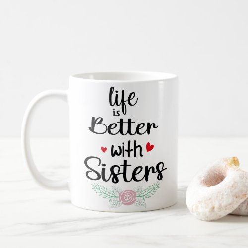 life is better with sisters  coffee mug