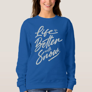 Life Is Better With Snow Winter Holiday Sweatshirt
