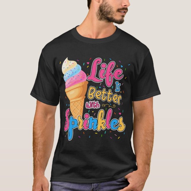 Life Is Better With Sprinkles Funny Ice Cream Love T-Shirt (Front)
