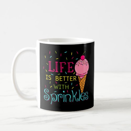 Life Is Better With Sprinkles Sweet Ice Cream  Coffee Mug