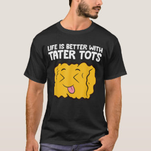 Life Is Better With Tater Tots T-Shirt