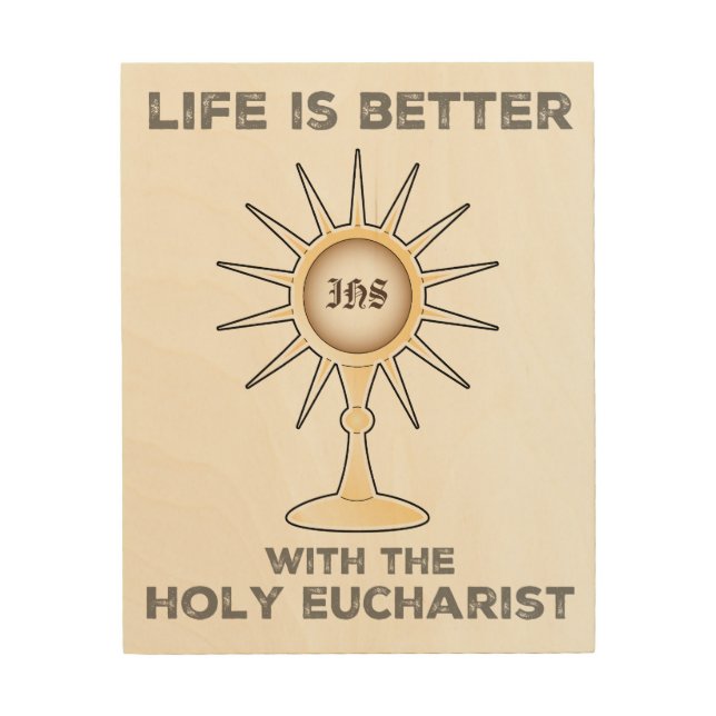 Life is Better with the Holy Eucharist Wood Wall Art (Front)