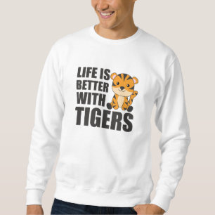 Life Is Better With Tigers - Sweet Zoo Animals Sweatshirt