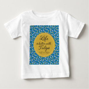 Life is better with Tulips - Blue yellow pattern Baby T-Shirt