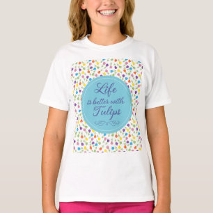 Life is better with Tulips - Colorful pattern T-Shirt