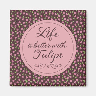 Life is better with Tulips - Patterns Magnet