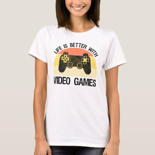 Life Is Better With Video Games T_Shirt