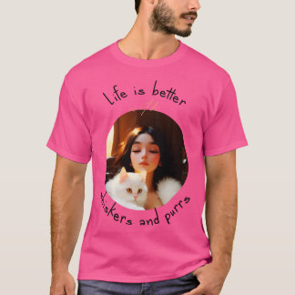 Life is better with whiskers and purrs T-Shirt