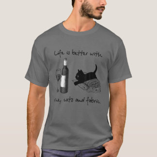 Life is better with wine,cats and fabric-Gift for T-Shirt