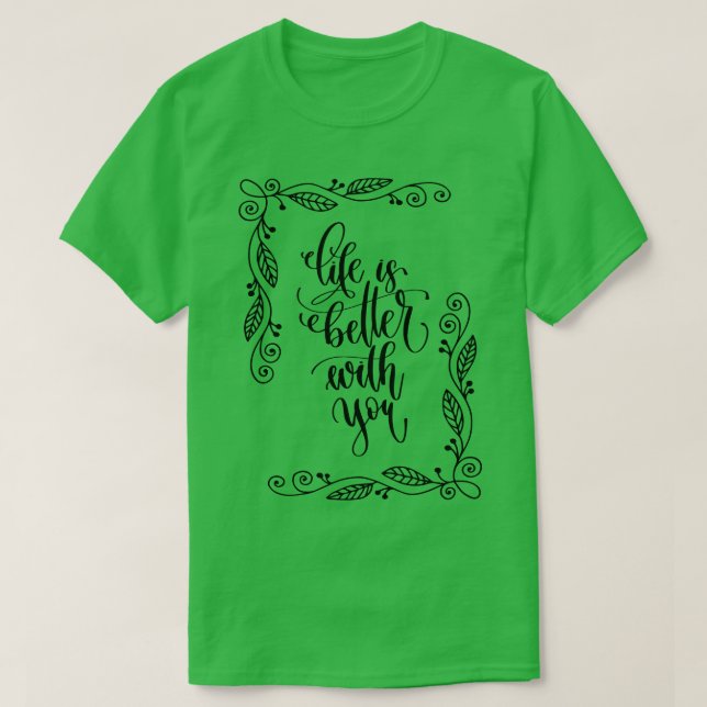 Life Is Better With You T-Shirt (Design Front)