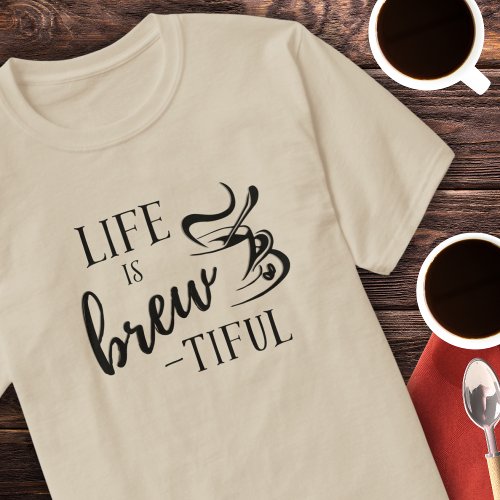 Life is Brew_tiful Coffee Lovers T_Shirt